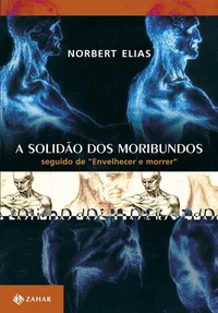 A Solidão dos Moribundos, seguido de, Envelhecer e Morrer