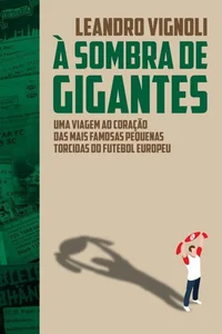 À sombra de gigantes: uma viagem ao coração das mais famosas pequenas torcidas do futebol europeu