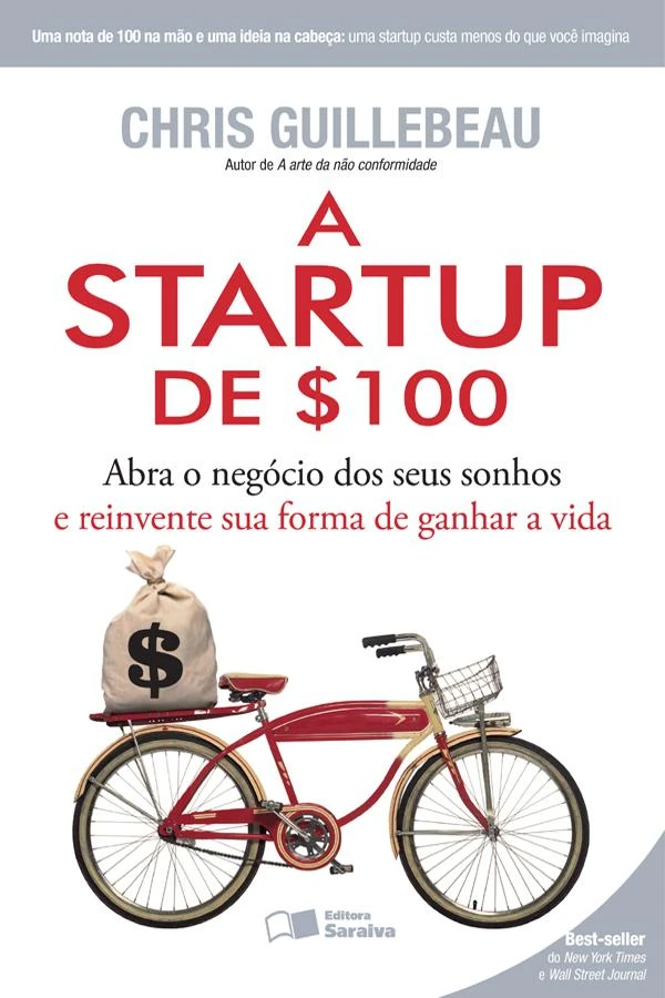 A Startup de $100 - Abra o Negócio Dos Seus Sonhos e Reinvente Sua Forma de Ganhar A Vida