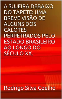 A SUJEIRA DEBAIXO DO TAPETE: UMA BREVE VISÃO DE ALGUNS DOS CALOTES PERPETRADOS PELO ESTADO BRASILEIRO AO LONGO DO SÉCULO XX.