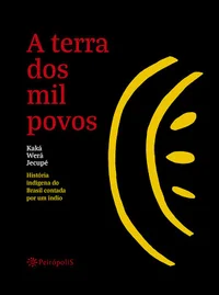 A terra dos mil povos: história indígena do Brasil contada por um índio