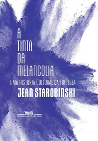A tinta da melancolia: Uma história cultural da tristeza