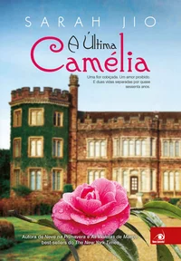 A Última Camélia: Uma flor cobiçada. Um amor proibido. E duas vidas separadas por quase sessenta anos.