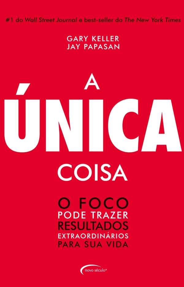 A Única Coisa: O Foco Pode Trazer Resultados Extraordinários Para Sua Vida