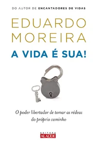 A vida é sua!: O poder libertador de tomar as rédeas do próprio caminho