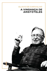 A vingança de Aristóteles: Uma introdução ao seu pensamento e atualidade