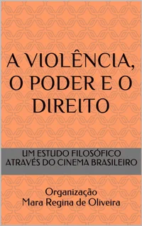 A VIOLÊNCIA, O PODER E O DIREITO: UM ESTUDO FILOSÓFICO ATRAVÉS DO CINEMA BRASILEIRO