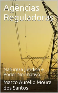 Agências Reguladoras: Natureza Jurídica e Poder Normativo