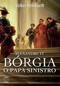 Alexandre VI: Bórgia, o papa sinistro