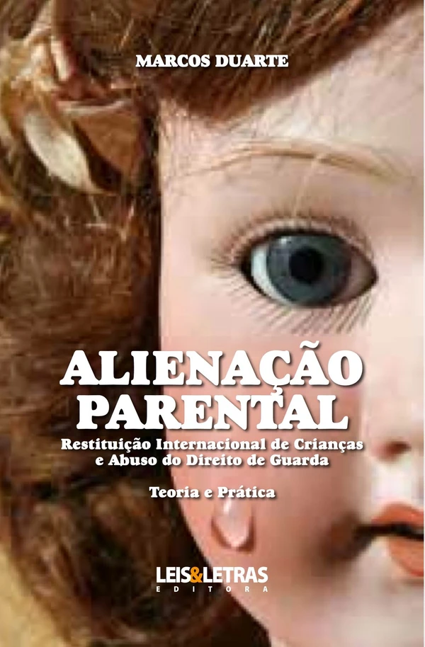 Alienação Parental: Restituição Internacional de Crianças e Abuso do Direito de Guarda - Teoria e Prática