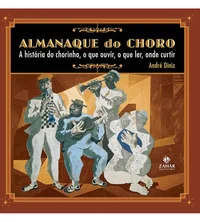 Almanaque do Choro: A história do chorinho, o que ouvir, o que ler, onde curtir