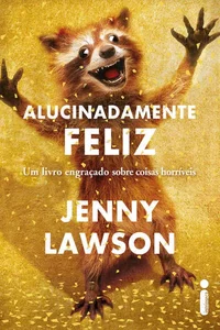 Alucinadamente feliz: Um livro engraçado sobre coisas horríveis