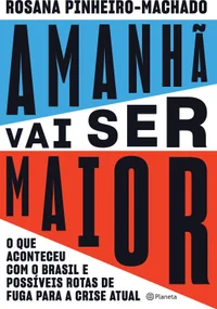 Amanhã vai ser maior: o que aconteceu com o Brasil e possíveis rotas de fuga para a crise atual