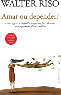 Amar ou depender?: Como superar a dependência afetiva e fazer do amor uma experiência plena e saudável