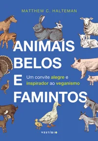 Animais belos e famintos: Um convite alegre e inspirador ao veganismo