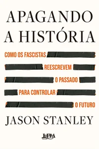 Apagando a história: como os fascistas reescrevem o passado para controlar o futuro
