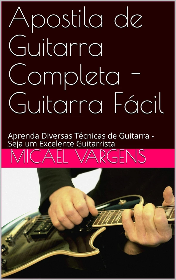 Apostila de Guitarra Completa - Guitarra Fácil: Aprenda Diversas Técnicas de Guitarra - Seja um Excelente Guitarrista