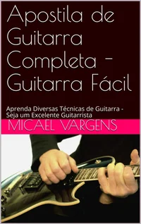 Apostila de Guitarra Completa - Guitarra Fácil: Aprenda Diversas Técnicas de Guitarra - Seja um Excelente Guitarrista