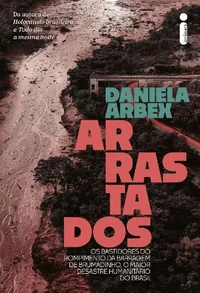 Arrastados - Os bastidores do rompimento da barragem de Brumadinho, o maior desastre humanitário do Brasil