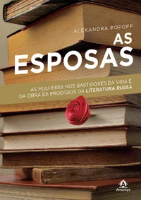 As esposas: As mulheres nos bastidores da vida e obra de prodígios da literatura russa
