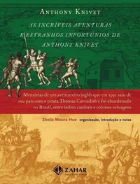 As Incríveis Aventuras e Estranhos Infortúnios de Anthony Knivet: Memórias de um aventureiro inglês que em 1591 saiu de seu país com o pirata Thomas Cavendish e foi abandonado no Brasil, entre índios canibais e colonos selvagens