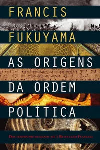 As Origens da Ordem Política: dos tempos pré-humanos até a Revolução Francesa