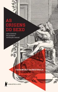 As Origens Do Sexo: A História da Primeira Revolução Sexual