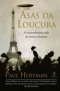 Asas da loucura: a extraordinária vida de Santos Dumont