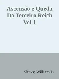 Ascensão e Queda do Terceiro Reich Vol 1