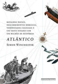 Atlântico: Grandes Batalhas Navais, Descobrimentos Heroicos, Tempestades Colossais e um Vasto Oceano com um Milhão de Histórias