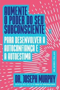 Aumente o poder do seu subconsciente para desenvolver a autoconfiança e a autoestima