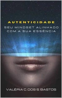 Autenticidade: Seu mindset alinhado com a sua Essência