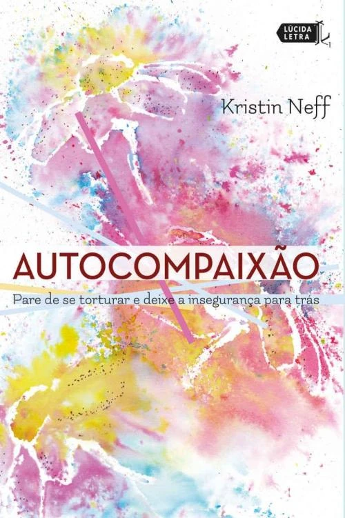 Autocompaixão: Pare de se torturar e deixe a insegurança pra trás