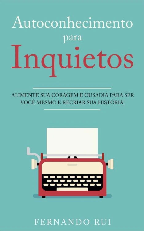 Autoconhecimento para Inquietos: Alimente sua coragem e ousadia para ser você mesmo e recriar sua história!