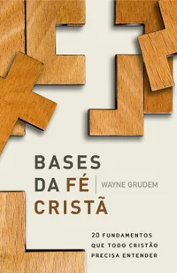 Bases da fé cristã: 20 fundamentos que todo cristão precisa entender