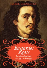 Bastardos Reais – Os Filhos Ilegítimos dos Reis de Portugal
