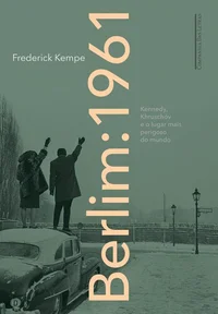 Berlim: 1961 - Kennedy, Khruschóv e o lugar mais perigoso do mundo