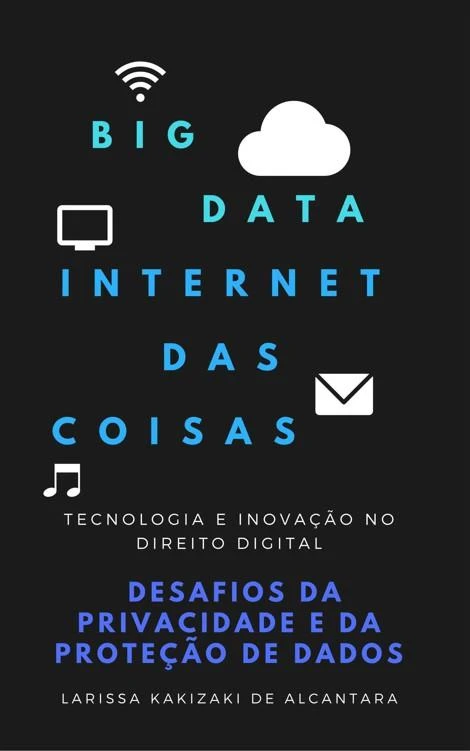 Big Data e Internet das Coisas: Desafios da Privacidade e da Proteção de Dados no Direito Digital