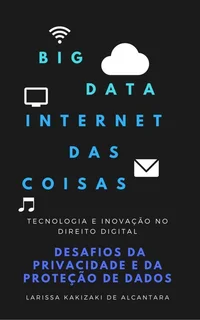 Big Data e Internet das Coisas: Desafios da Privacidade e da Proteção de Dados no Direito Digital