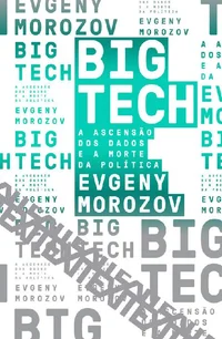 Big Tech: A Ascensão dos Dados e a Morte da Política