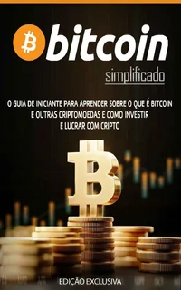 Bitcoin Simplificado: Aprenda como funciona o Bitcoin e as Criptomoedas, proteja-se de fraudes e lucre com o Bitcoin