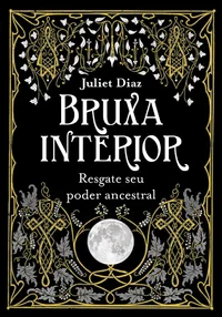 Bruxa interior: Resgate seu poder ancestral