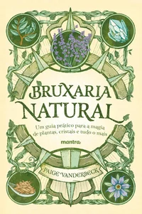 Bruxaria Natural: Um guia prático para a magia de plantas, cristais e tudo o mais