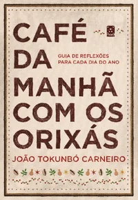 Café da manhã com os orixás: Guia de reflexões para cada dia do ano