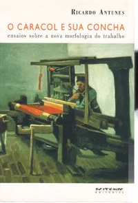 Caracol e Sua Concha: Ensaios Sobre a Nova Morfologia do Trabalho