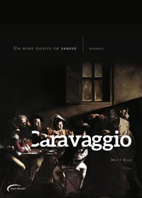 Caravaggio - Um Nome Escrito em Sangue