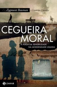 Cegueira Moral - A Perda da Sensibilidade na Modernidade Líquida