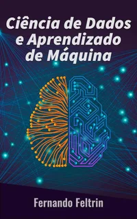 Ciência de Dados e Aprendizado de Máquina: Uma abordagem prática as redes neurais artificiais