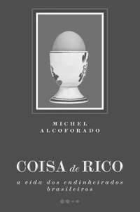 Coisa de rico: A vida dos endinheirados brasileiros