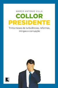 Collor Presidente: Trinta Meses de Turbulências, Reformas, Intrigas e Corrupção
